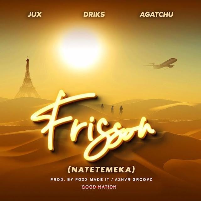 AUDIO | Jux - Frisson ( Natetemeka )ft Driks & Agatchu | Mp3 DOWNLOAD