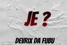Devrix Da Fubu – Je ?